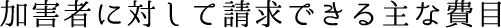 加害者に対して請求できる主な費目