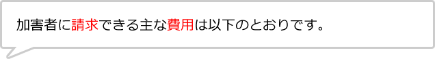 加害者に請求できる主な費用は以下のとおりです。